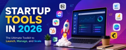 Startup Tools in 2026: The Ultimate Toolkit to Launch, Manage, and Scale Your Business